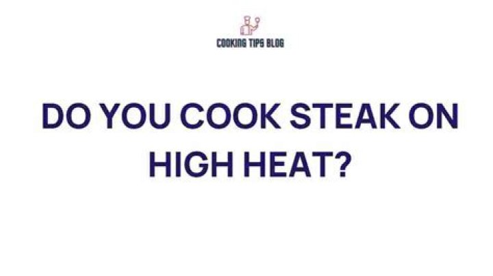 Do you cook steak on high heat?